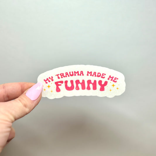 my trauma made me funny holographic sticker!